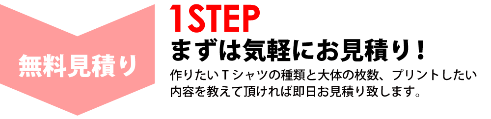 まずは気軽にお見積り!Tシャツの種類や枚数、プリントしたいデザインの内容を教えてください。